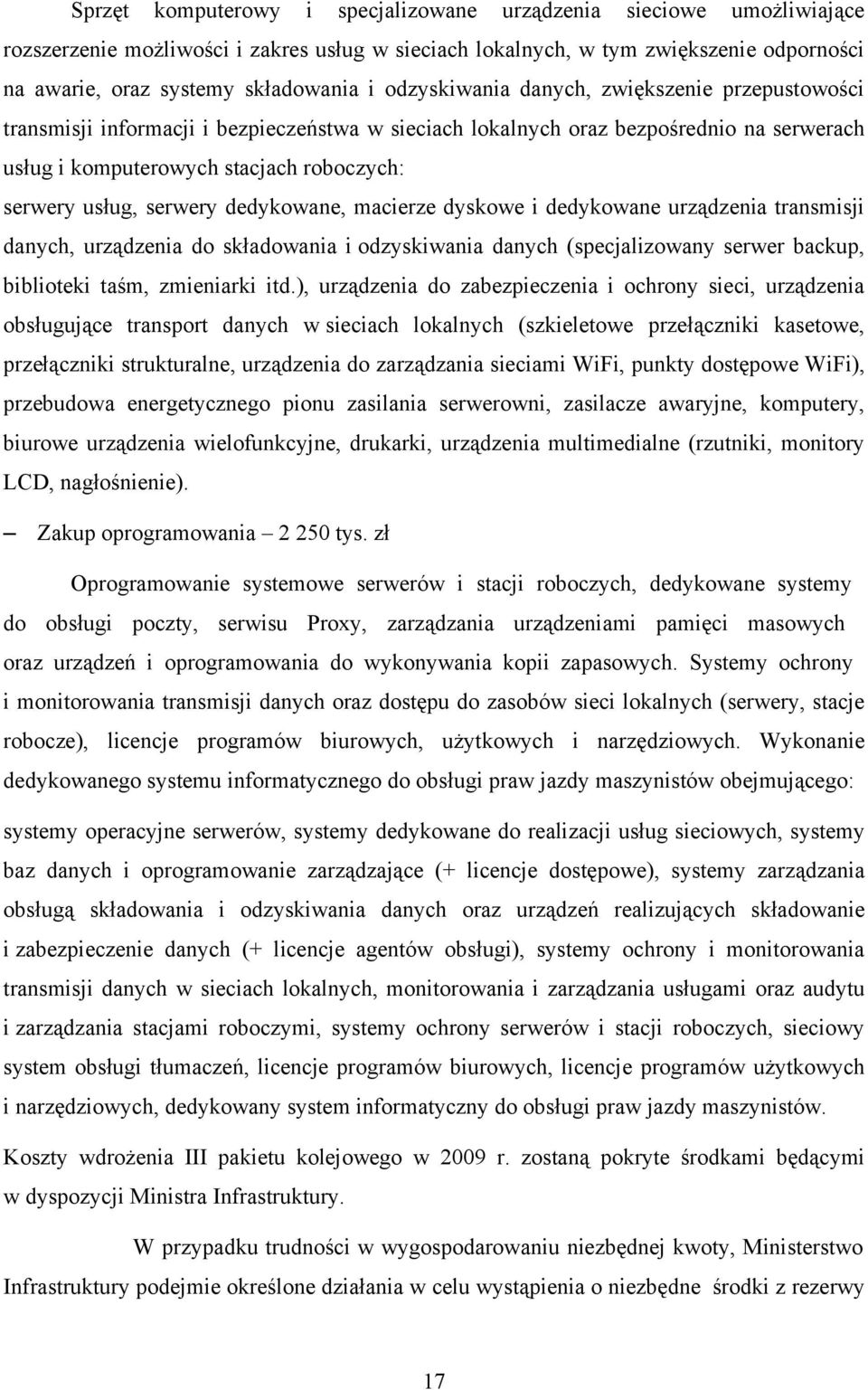 serwery dedykowane, macierze dyskowe i dedykowane urządzenia transmisji danych, urządzenia do składowania i odzyskiwania danych (specjalizowany serwer backup, biblioteki taśm, zmieniarki itd.