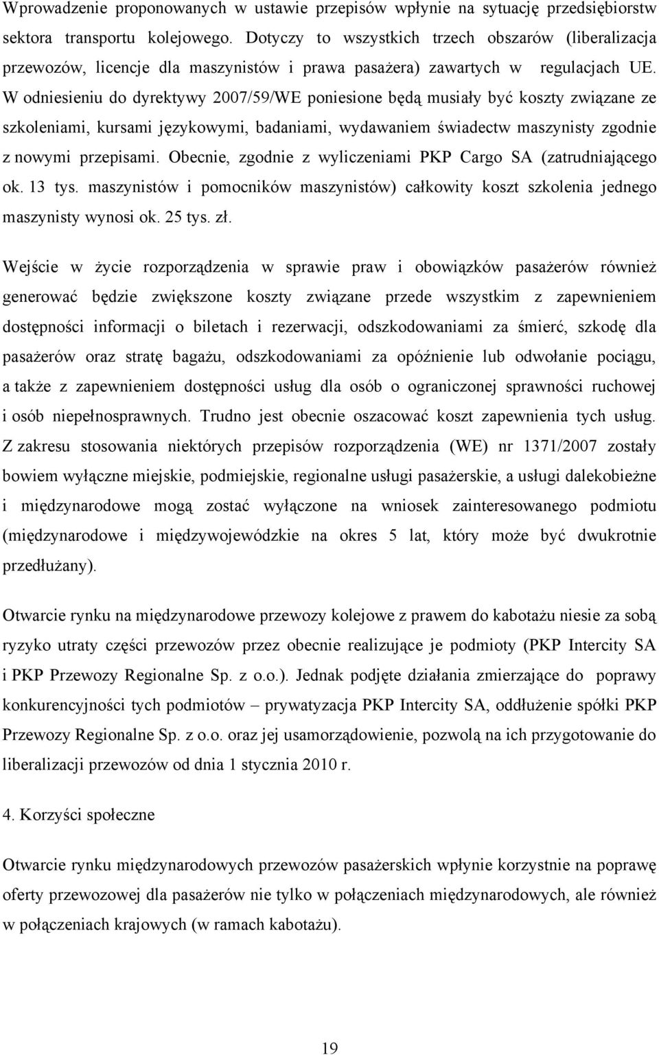 W odniesieniu do dyrektywy 2007/59/WE poniesione będą musiały być koszty związane ze szkoleniami, kursami językowymi, badaniami, wydawaniem świadectw maszynisty zgodnie z nowymi przepisami.