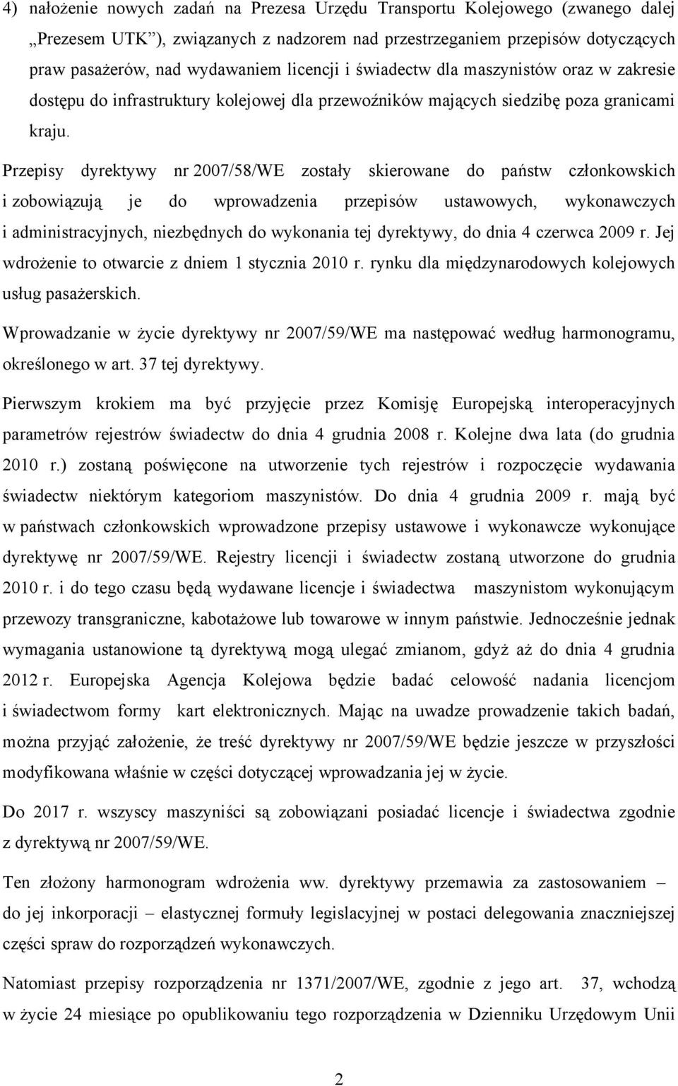 Przepisy dyrektywy nr 2007/58/WE zostały skierowane do państw członkowskich i zobowiązują je do wprowadzenia przepisów ustawowych, wykonawczych i administracyjnych, niezbędnych do wykonania tej