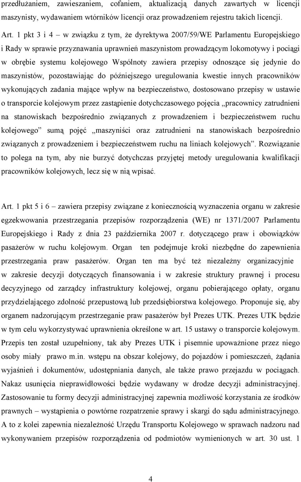 Wspólnoty zawiera przepisy odnoszące się jedynie do maszynistów, pozostawiając do późniejszego uregulowania kwestie innych pracowników wykonujących zadania mające wpływ na bezpieczeństwo, dostosowano