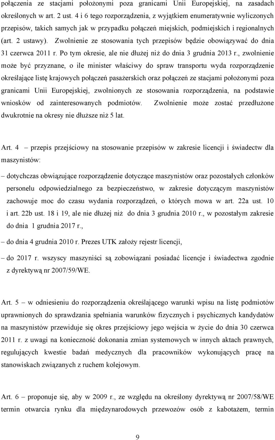 Zwolnienie ze stosowania tych przepisów będzie obowiązywać do dnia 31 czerwca 2011 r. Po tym okresie, ale nie dłużej niż do dnia 3 grudnia 2013 r.