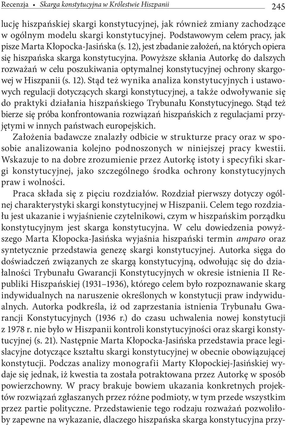 Powyższe skłania Autorkę do dalszych rozważań w celu poszukiwania optymalnej konstytucyjnej ochrony skargowej w Hiszpanii (s. 12).