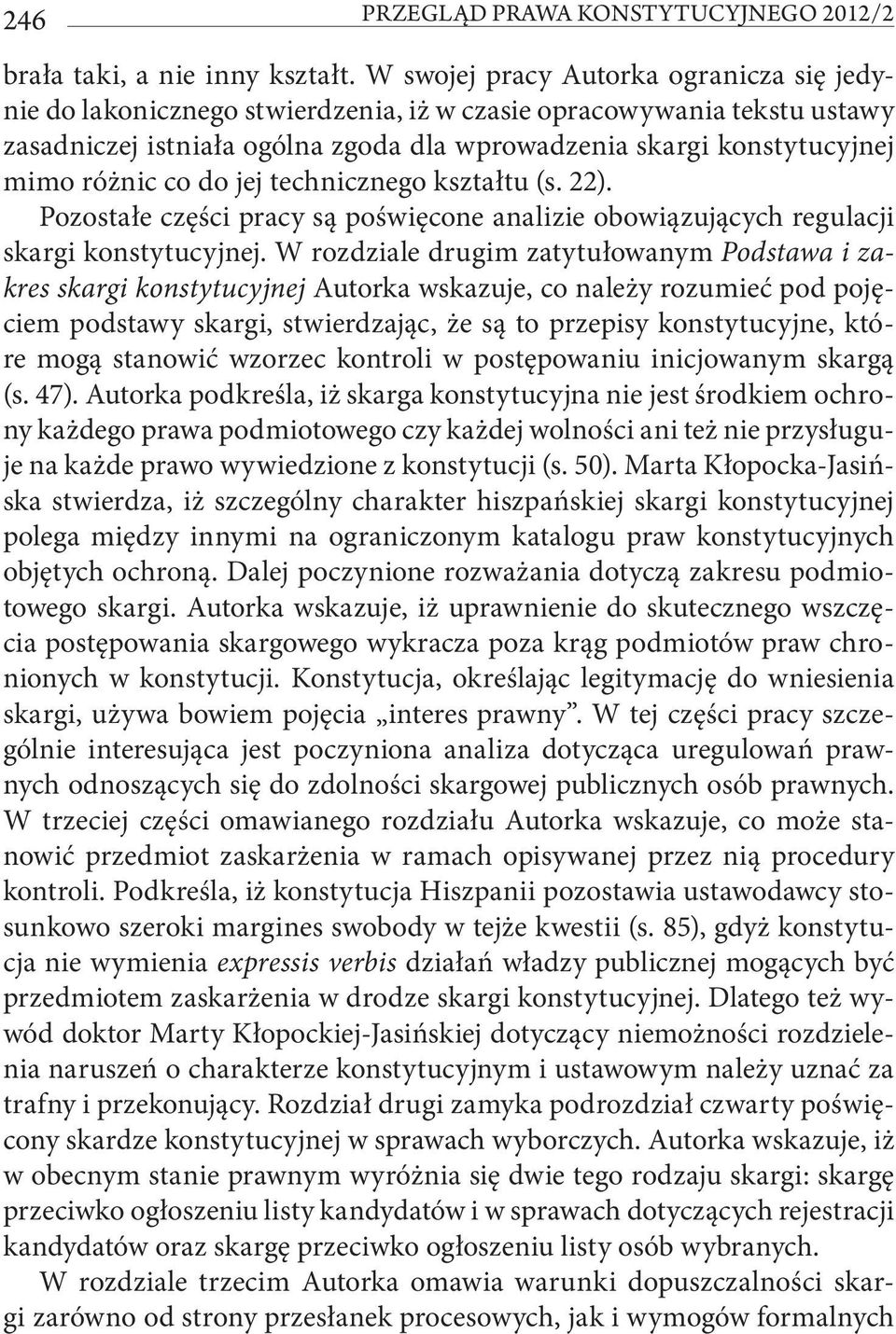 co do jej technicznego kształtu (s. 22). Pozostałe części pracy są poświęcone analizie obowiązujących regulacji skargi konstytucyjnej.