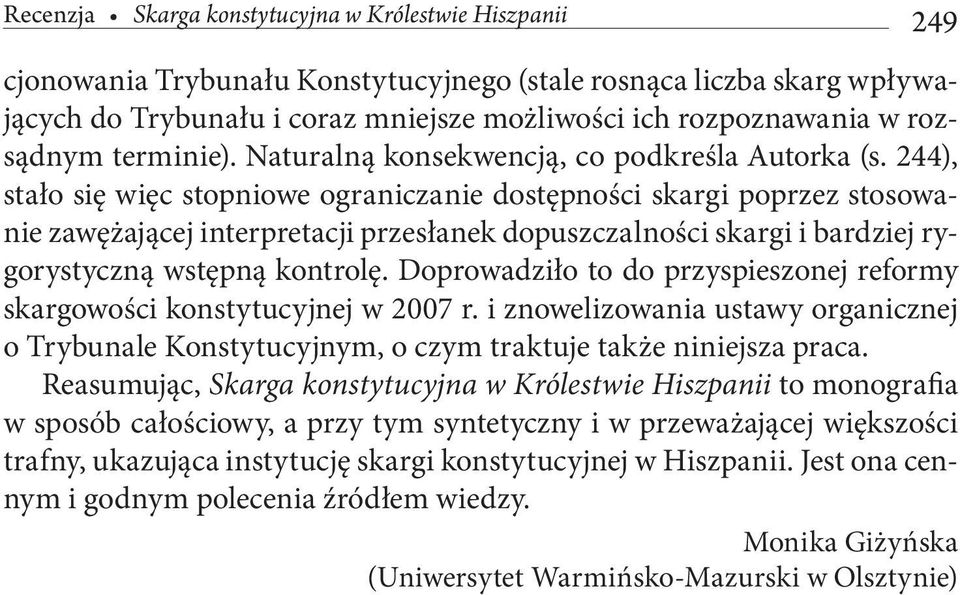 244), stało się więc stopniowe ograniczanie dostępności skargi poprzez stosowanie zawężającej interpretacji przesłanek dopuszczalności skargi i bardziej rygorystyczną wstępną kontrolę.