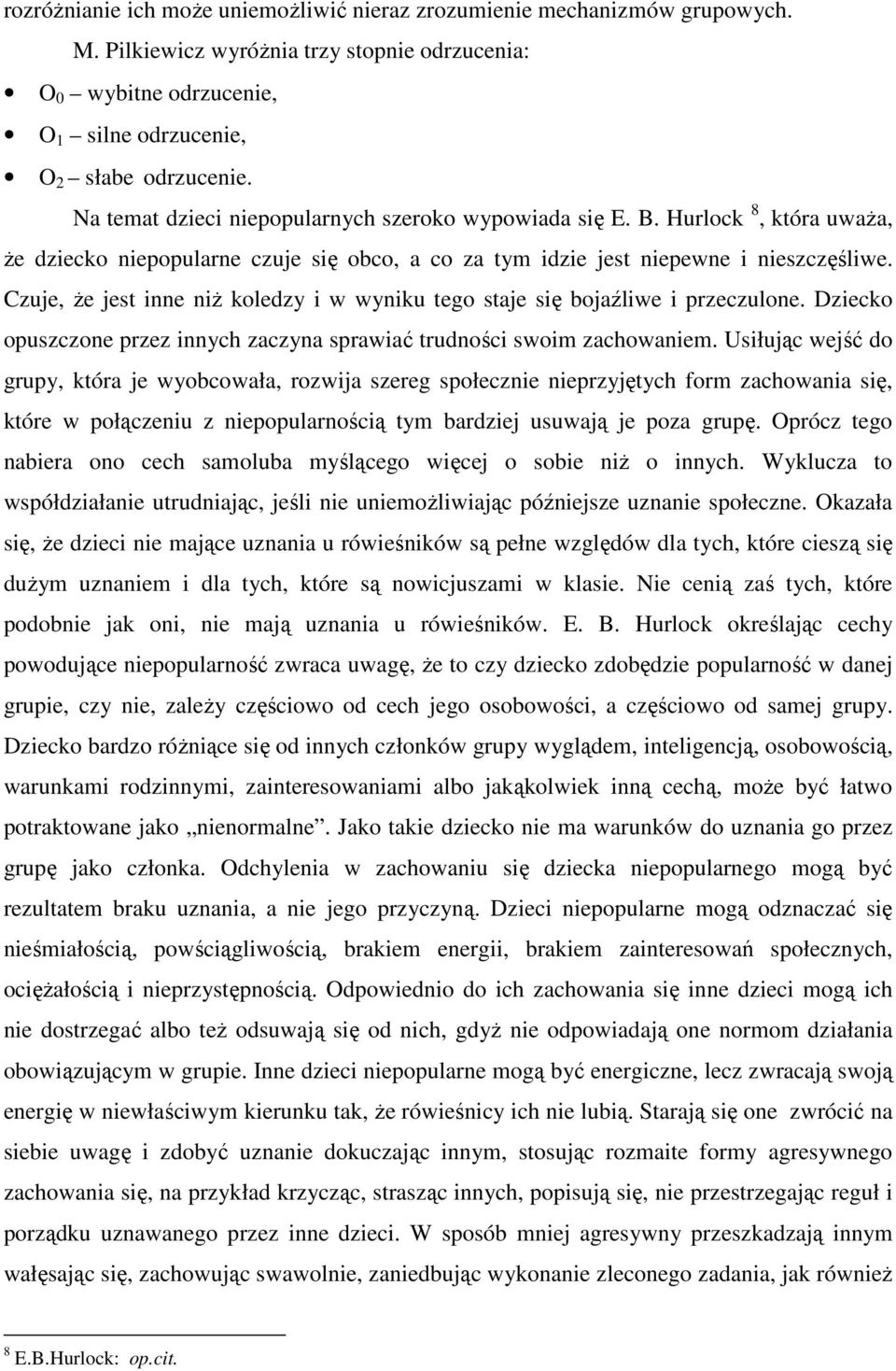 Czuje, że jest inne niż koledzy i w wyniku tego staje się bojaźliwe i przeczulone. Dziecko opuszczone przez innych zaczyna sprawiać trudności swoim zachowaniem.