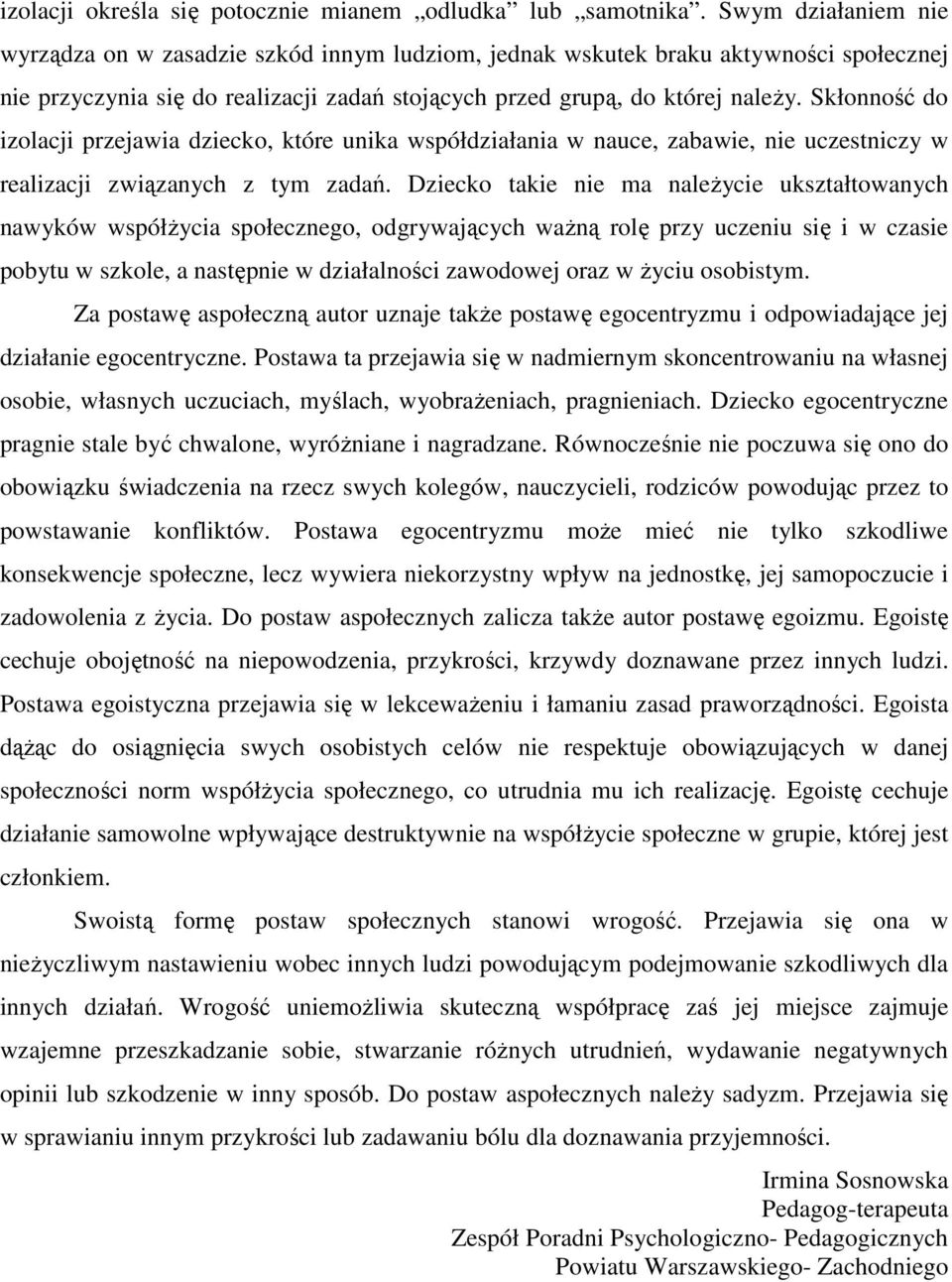 Skłonność do izolacji przejawia dziecko, które unika współdziałania w nauce, zabawie, nie uczestniczy w realizacji związanych z tym zadań.