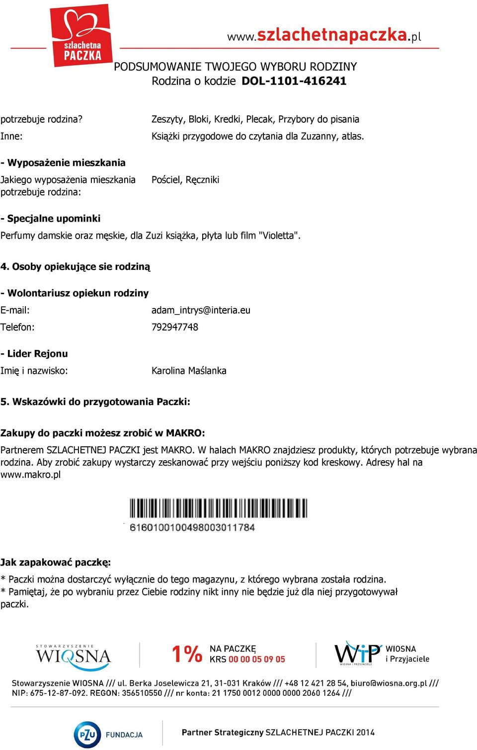 Osoby opiekujące sie rodziną - Wolontariusz opiekun rodziny E-mail: adam_intrys@interia.eu Telefon: 792947748 - Lider Rejonu Imię i nazwisko: Karolina Maślanka 5.