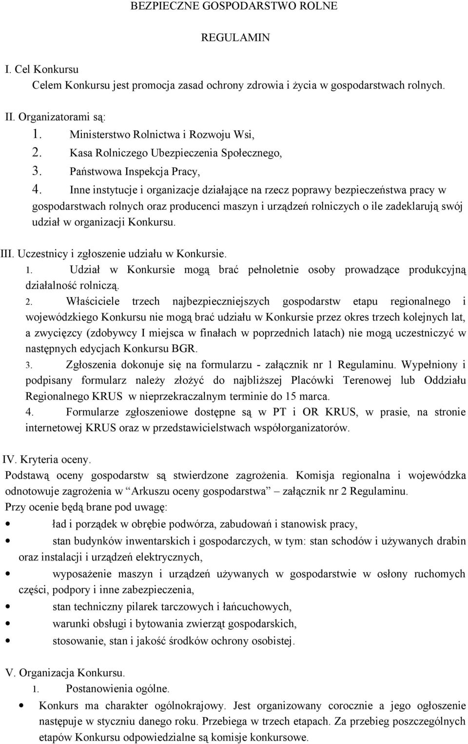 Inne instytucje i organizacje działające na rzecz poprawy bezpieczeństwa pracy w gospodarstwach rolnych oraz producenci maszyn i urządzeń rolniczych o ile zadeklarują swój udział w organizacji