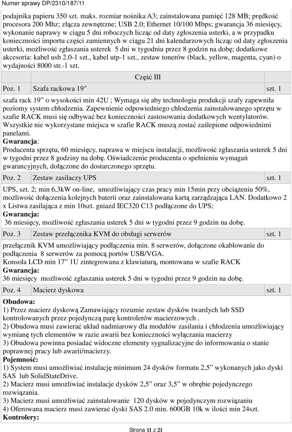 kalendarzowych licząc od daty zgłoszenia usterki, możliwość zgłaszania usterek 5 dni w tygodniu przez 8 godzin na dobę; dodatkowe akcesoria: kabel usb 2.0-1 szt., kabel utp-1 szt.