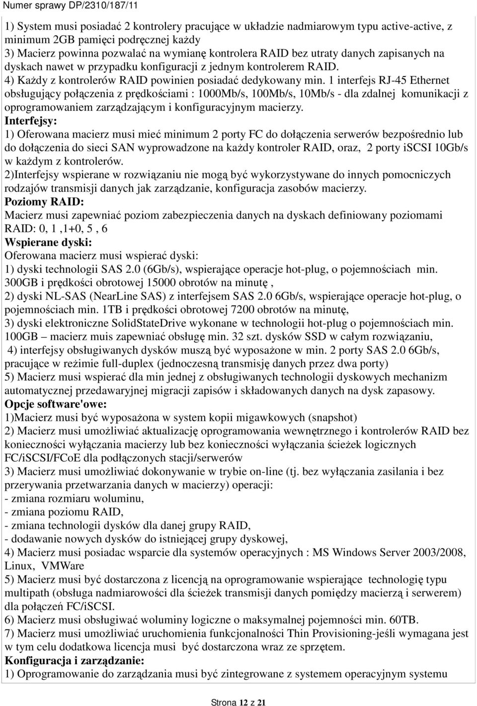 1 interfejs RJ-45 Ethernet obsługujący połączenia z prędkościami : 1000Mb/s, 100Mb/s, 10Mb/s - dla zdalnej komunikacji z oprogramowaniem zarządzającym i konfiguracyjnym macierzy.