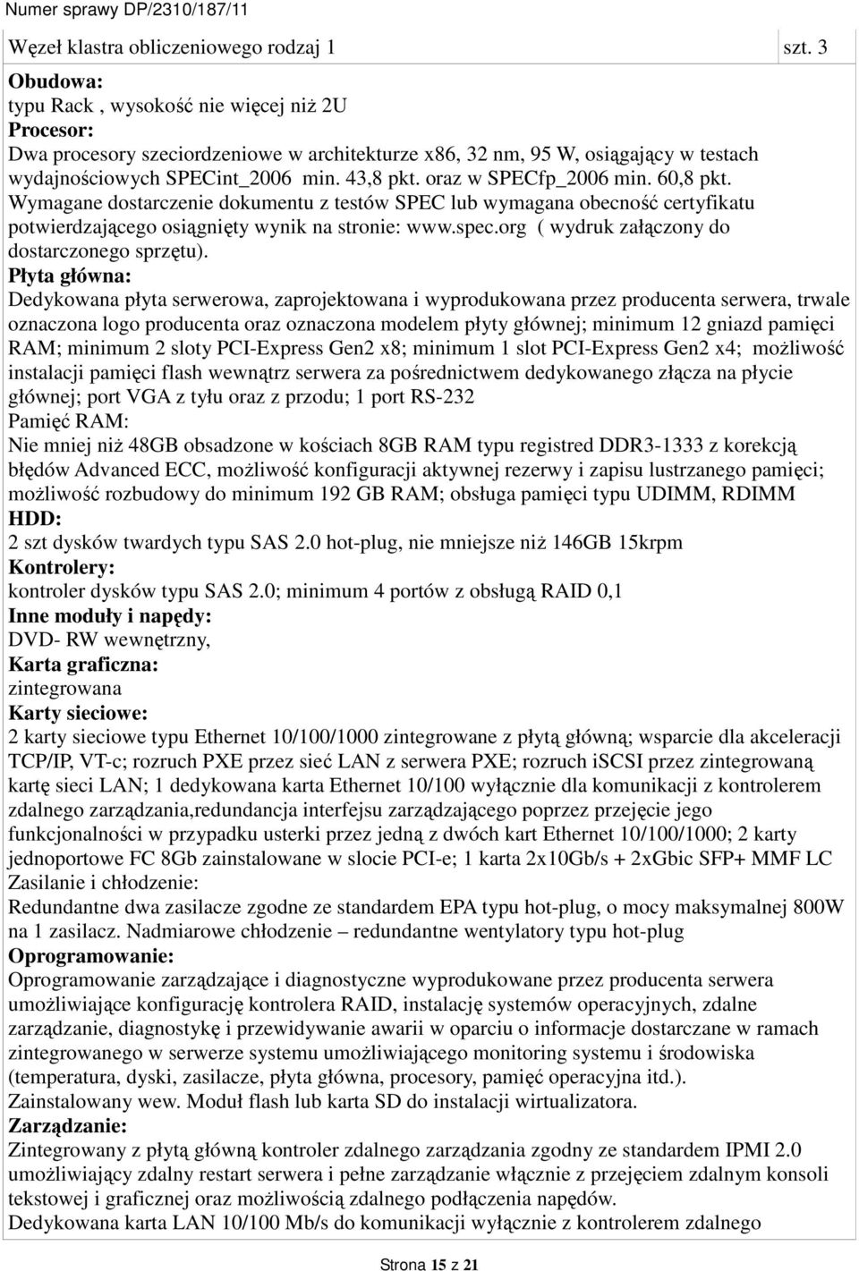 oraz w SPECfp_2006 min. 60,8 pkt. Wymagane dostarczenie dokumentu z testów SPEC lub wymagana obecność certyfikatu potwierdzającego osiągnięty wynik na stronie: www.spec.