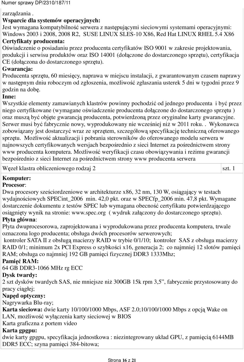 4 X86 Certyfikaty producenta: Oświadczenie o posiadaniu przez producenta certyfikatów ISO 9001 w zakresie projektowania, produkcji i serwisu produktów oraz ISO 14001 (dołączone do dostarczonego