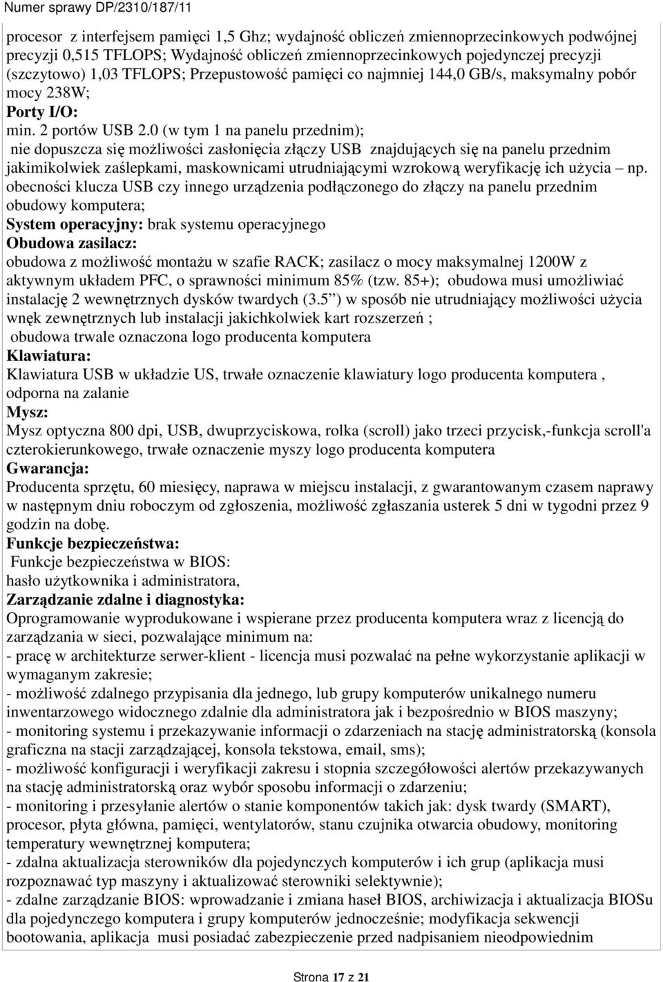 0 (w tym 1 na panelu przednim); nie dopuszcza się możliwości zasłonięcia złączy USB znajdujących się na panelu przednim jakimikolwiek zaślepkami, maskownicami utrudniającymi wzrokową weryfikację ich