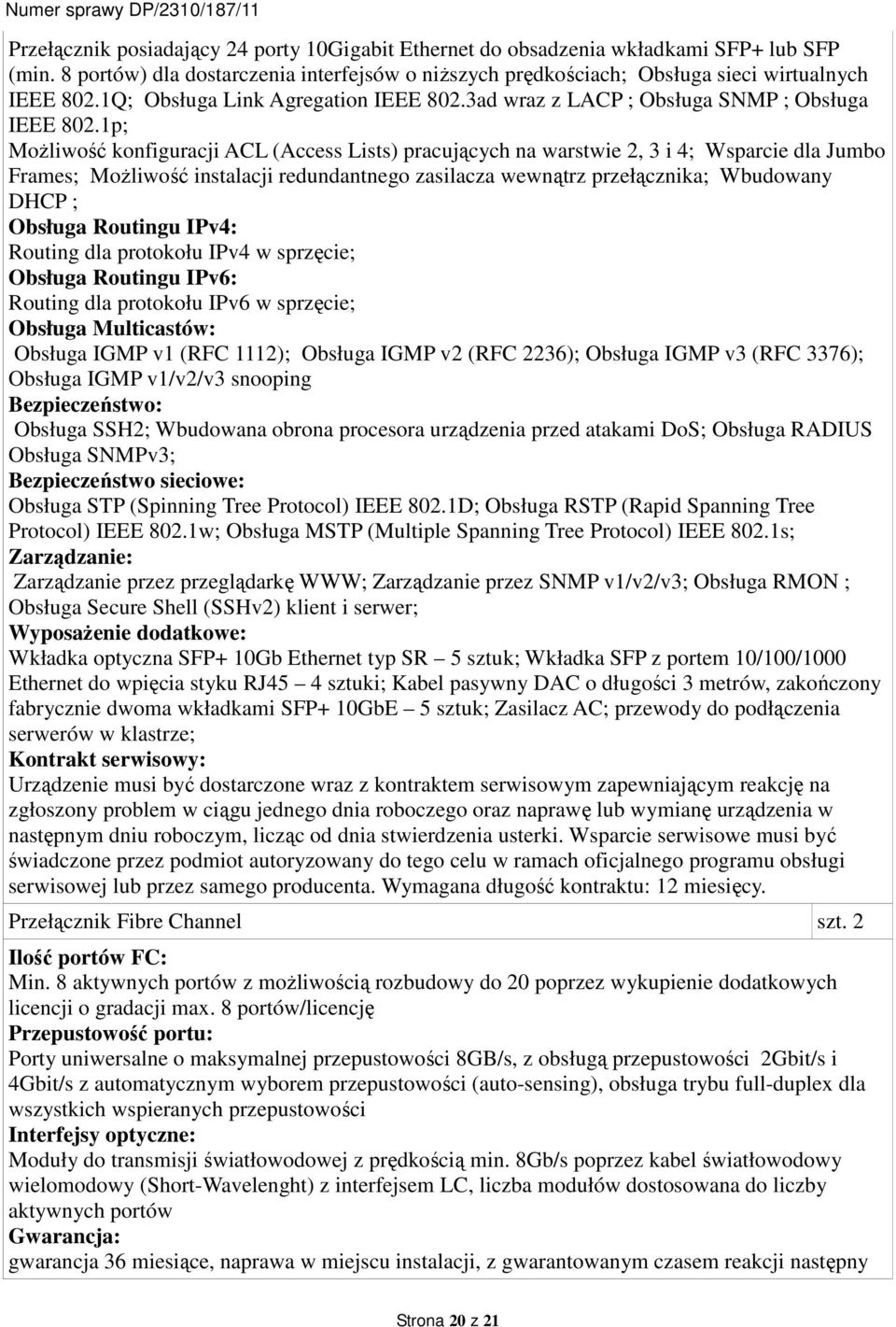 1p; Możliwość konfiguracji ACL (Access Lists) pracujących na warstwie 2, 3 i 4; Wsparcie dla Jumbo Frames; Możliwość instalacji redundantnego zasilacza wewnątrz przełącznika; Wbudowany DHCP ; Obsługa