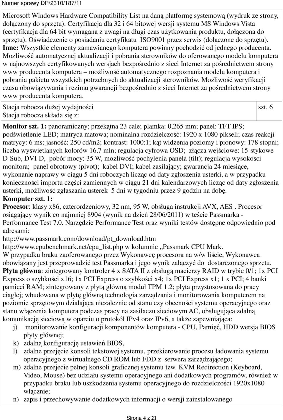 Oświadczenie o posiadaniu certyfikatu ISO9001 przez serwis (dołączone do sprzętu). Inne: Wszystkie elementy zamawianego komputera powinny pochodzić od jednego producenta.