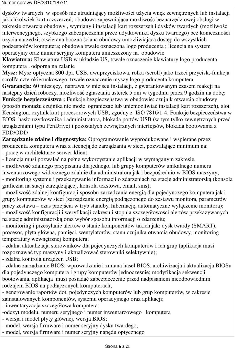 boczna ściana obudowy umożliwiająca dostęp do wszystkich podzespołów komputera; obudowa trwale oznaczona logo producenta ; licencja na system operacyjny oraz numer seryjny komputera umieszczony na