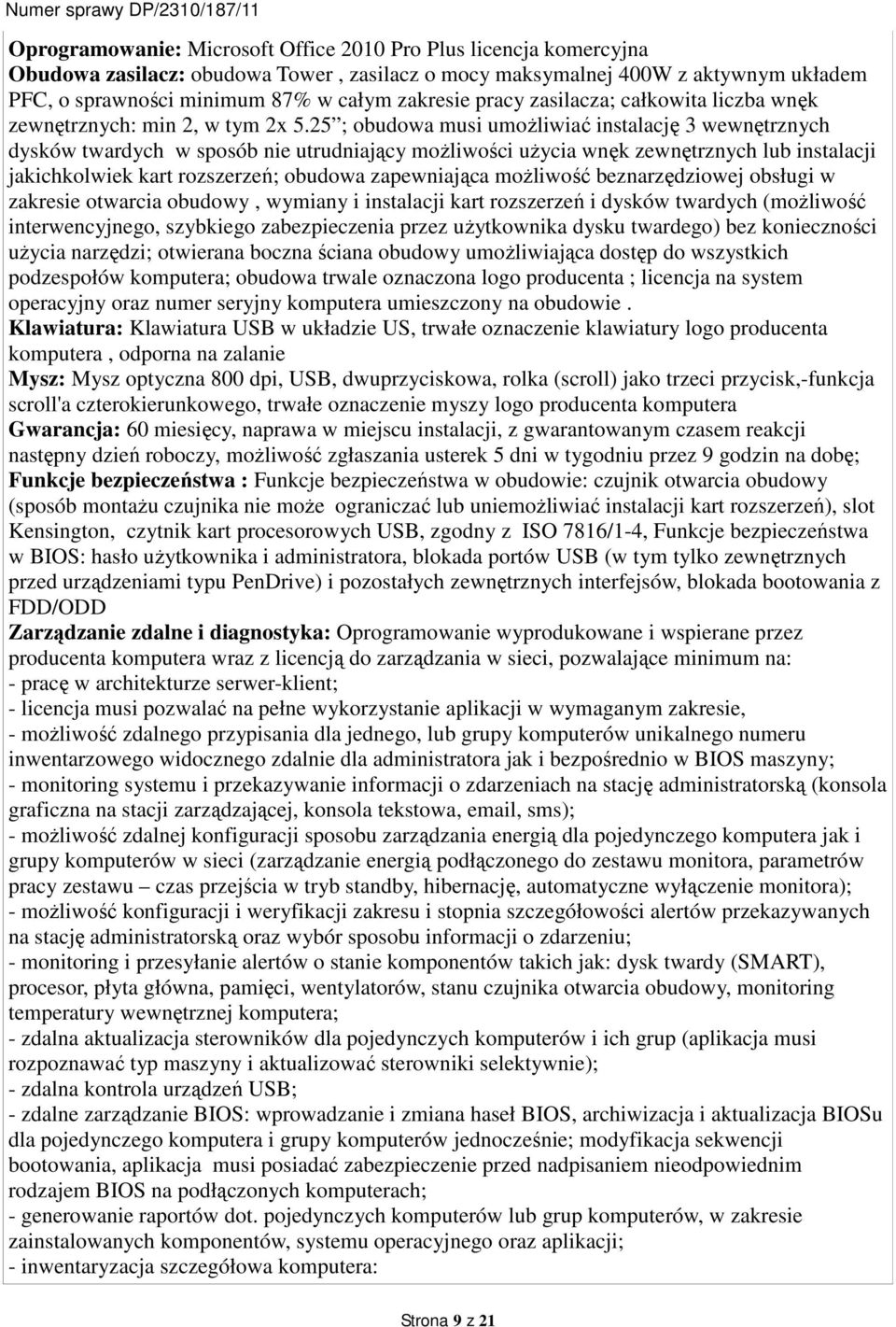 25 ; obudowa musi umożliwiać instalację 3 wewnętrznych dysków twardych w sposób nie utrudniający możliwości użycia wnęk zewnętrznych lub instalacji jakichkolwiek kart rozszerzeń; obudowa zapewniająca