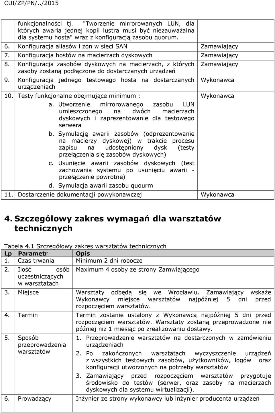 Konfiguracja zasobów dyskowych na macierzach, z których zasoby zostaną podłączone do dostarczanych urządzeń 9. Konfiguracja jednego testowego hosta na dostarczanych urządzeniach 10.