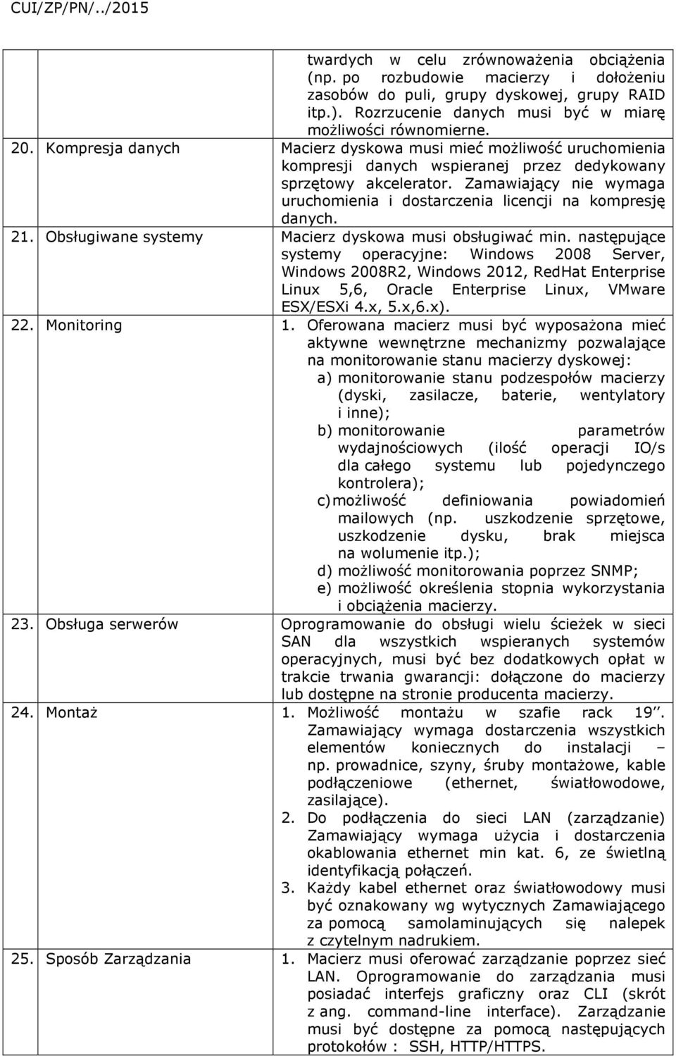 Zamawiający nie wymaga uruchomienia i dostarczenia licencji na kompresję danych. 21. Obsługiwane systemy Macierz dyskowa musi obsługiwać min.