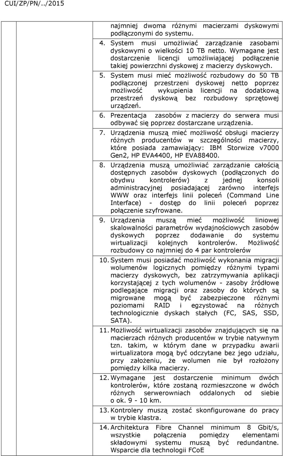 System musi mieć możliwość rozbudowy do 50 TB podłączonej przestrzeni dyskowej netto poprzez możliwość wykupienia licencji na dodatkową przestrzeń dyskową bez rozbudowy sprzętowej urządzeń. 6.