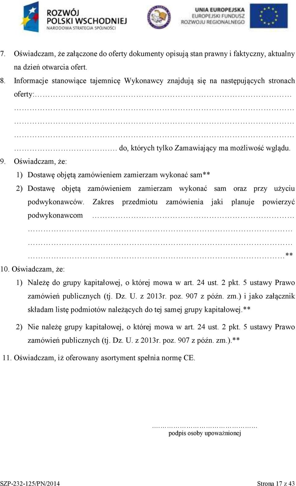 Oświadczam, że: 1) Dostawę objętą zamówieniem zamierzam wykonać sam** 2) Dostawę objętą zamówieniem zamierzam wykonać sam oraz przy użyciu podwykonawców.