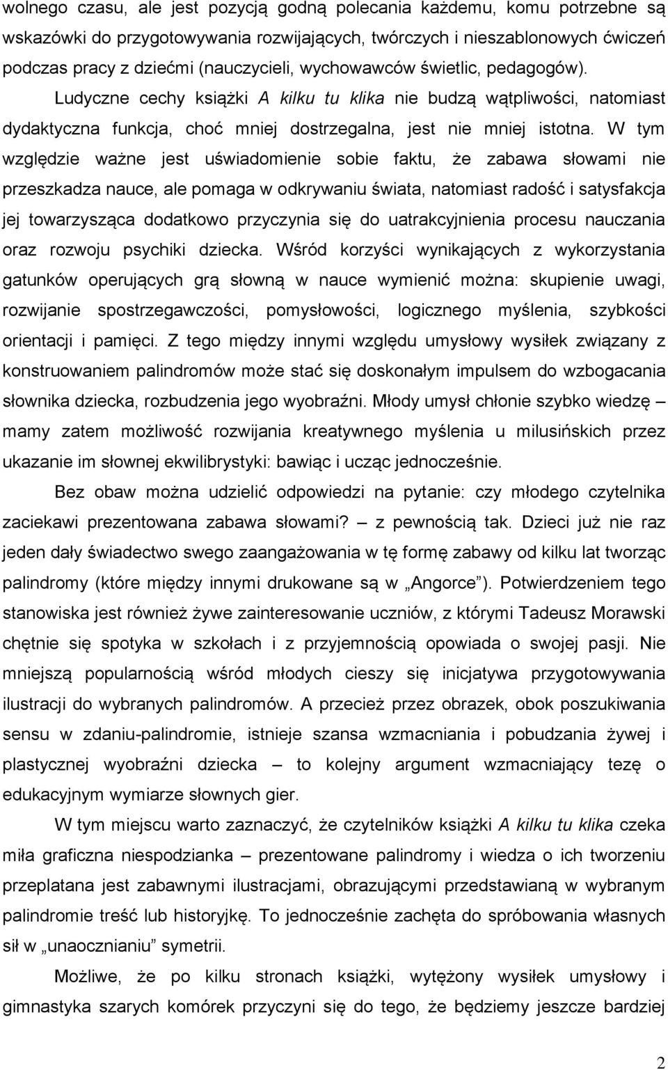 W tym względzie ważne jest uświadomienie sobie faktu, że zabawa słowami nie przeszkadza nauce, ale pomaga w odkrywaniu świata, natomiast radość i satysfakcja jej towarzysząca dodatkowo przyczynia się