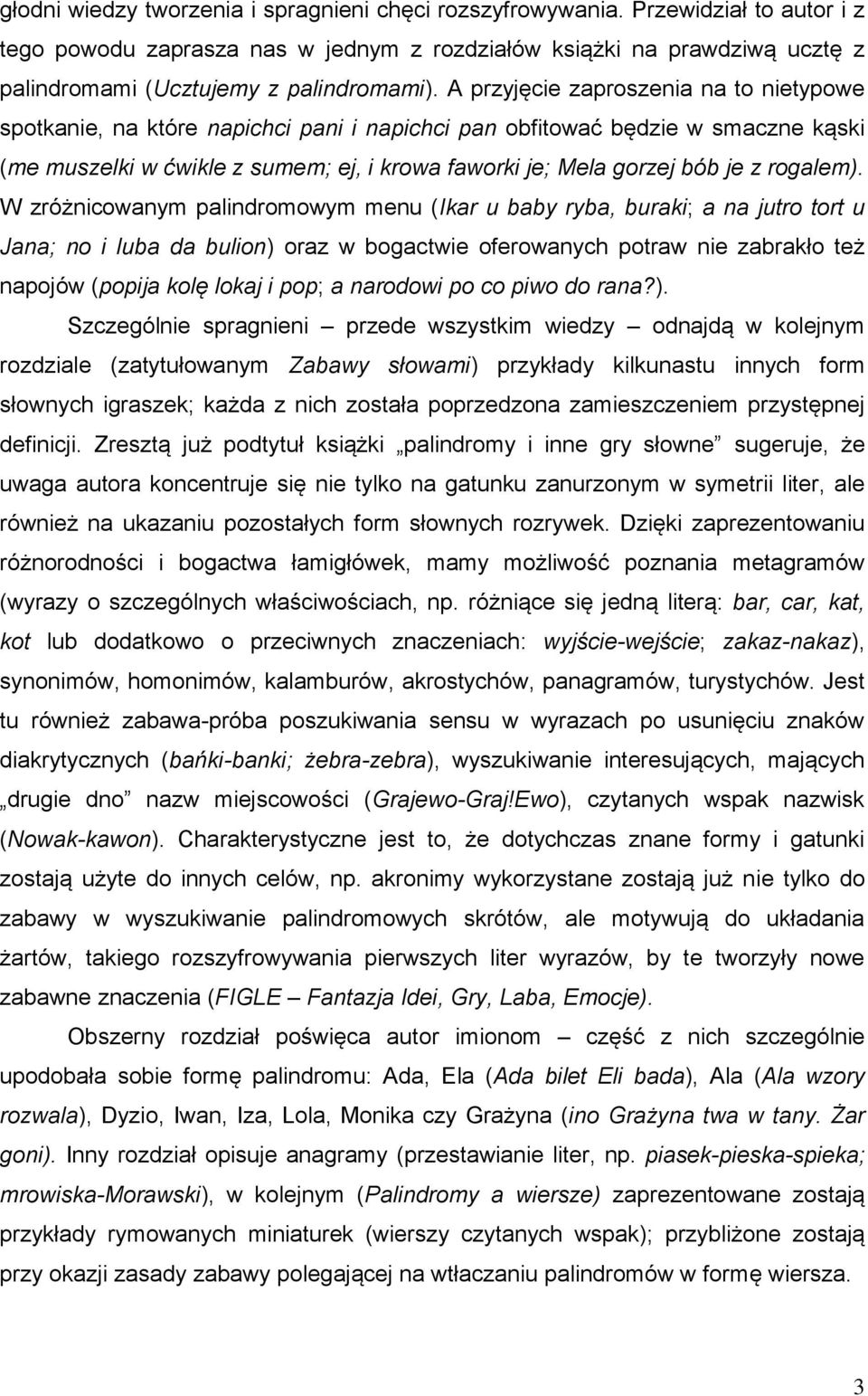 A przyjęcie zaproszenia na to nietypowe spotkanie, na które napichci pani i napichci pan obfitować będzie w smaczne kąski (me muszelki w ćwikle z sumem; ej, i krowa faworki je; Mela gorzej bób je z