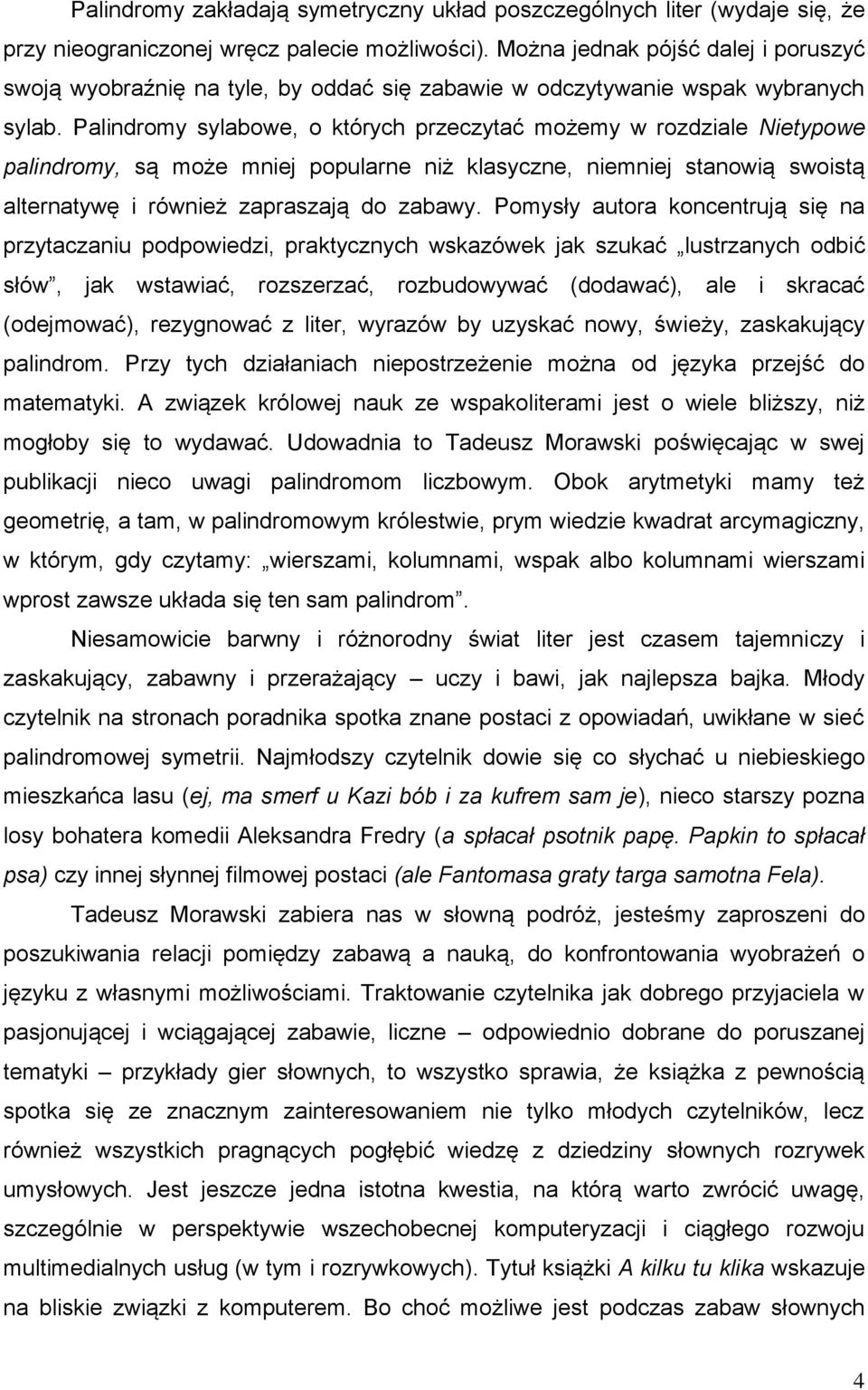 Palindromy sylabowe, o których przeczytać możemy w rozdziale Nietypowe palindromy, są może mniej popularne niż klasyczne, niemniej stanowią swoistą alternatywę i również zapraszają do zabawy.