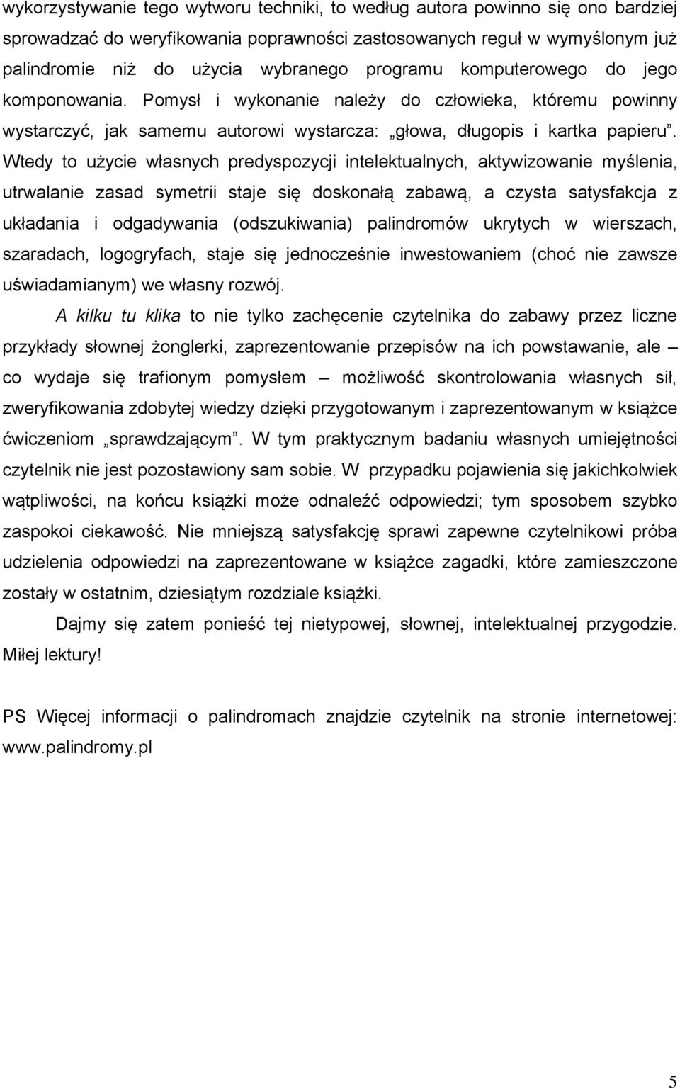 Wtedy to użycie własnych predyspozycji intelektualnych, aktywizowanie myślenia, utrwalanie zasad symetrii staje się doskonałą zabawą, a czysta satysfakcja z układania i odgadywania (odszukiwania)
