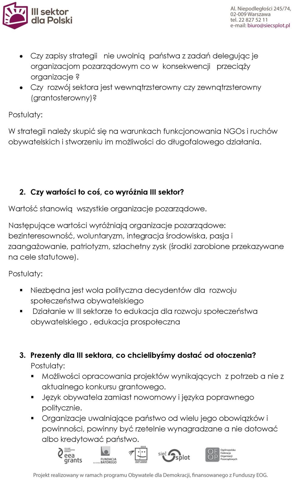 W strategii należy skupić się na warunkach funkcjonowania NGOs i ruchów obywatelskich i stworzeniu im możliwości do długofalowego działania. 2. Czy wartości to coś, co wyróżnia III sektor?