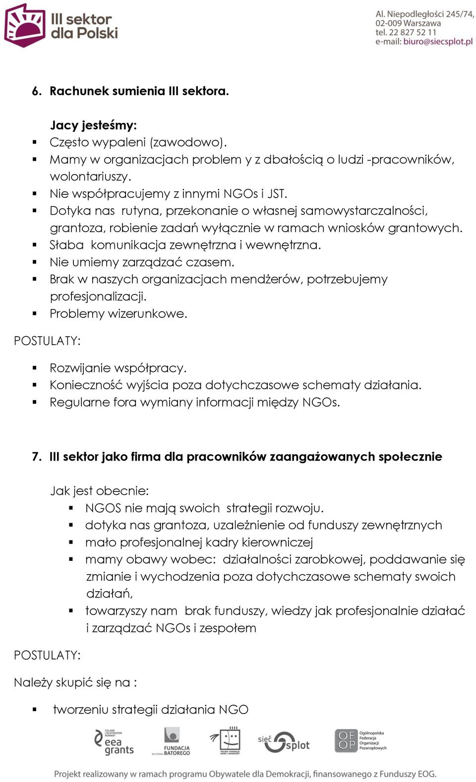 Brak w naszych organizacjach mendżerów, potrzebujemy profesjonalizacji. Problemy wizerunkowe. POSTULATY: Rozwijanie współpracy. Konieczność wyjścia poza dotychczasowe schematy działania.