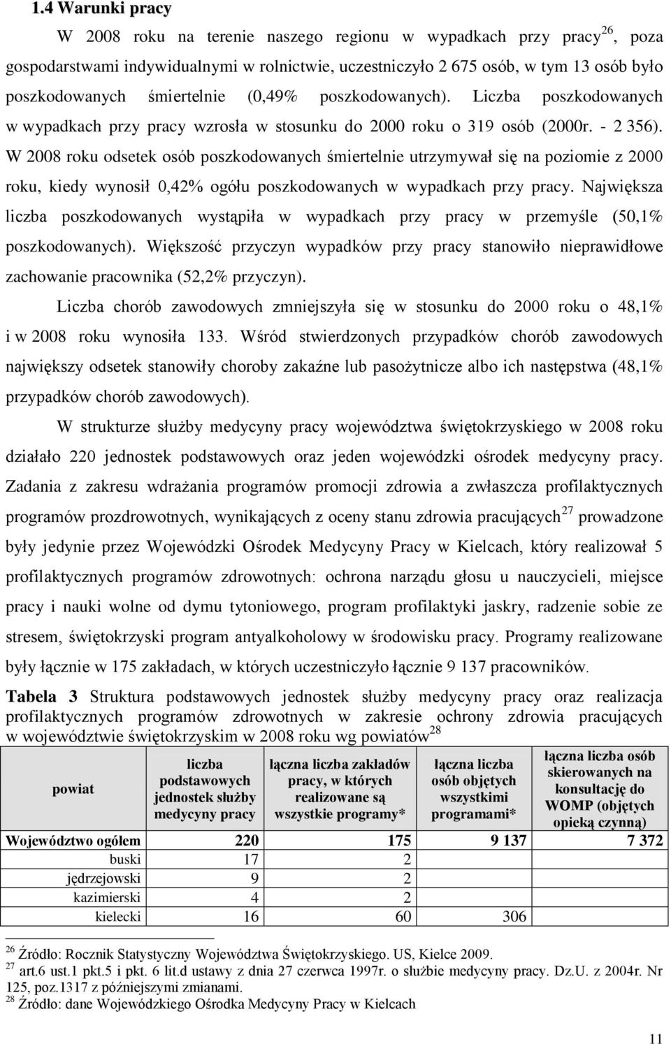 W 2008 roku odsetek osób poszkodowanych śmiertelnie utrzymywał się na poziomie z 2000 roku, kiedy wynosił 0,42% ogółu poszkodowanych w wypadkach przy pracy.