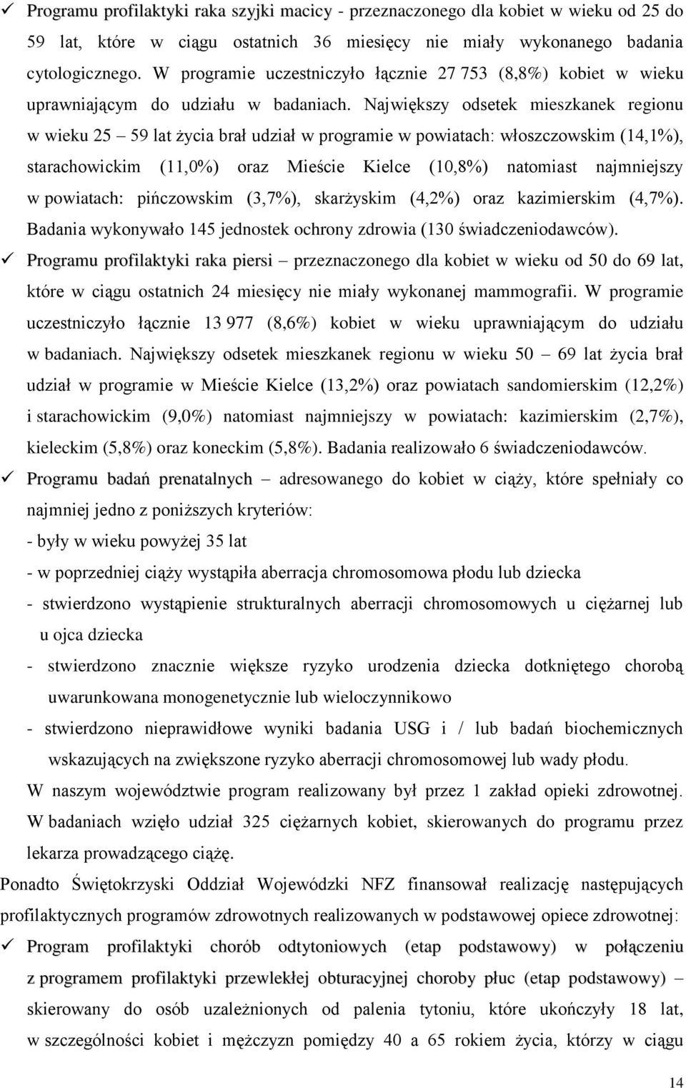 Największy odsetek mieszkanek regionu w wieku 25 59 lat życia brał udział w programie w powiatach: włoszczowskim (14,1%), starachowickim (11,0%) oraz Mieście Kielce (10,8%) natomiast najmniejszy w