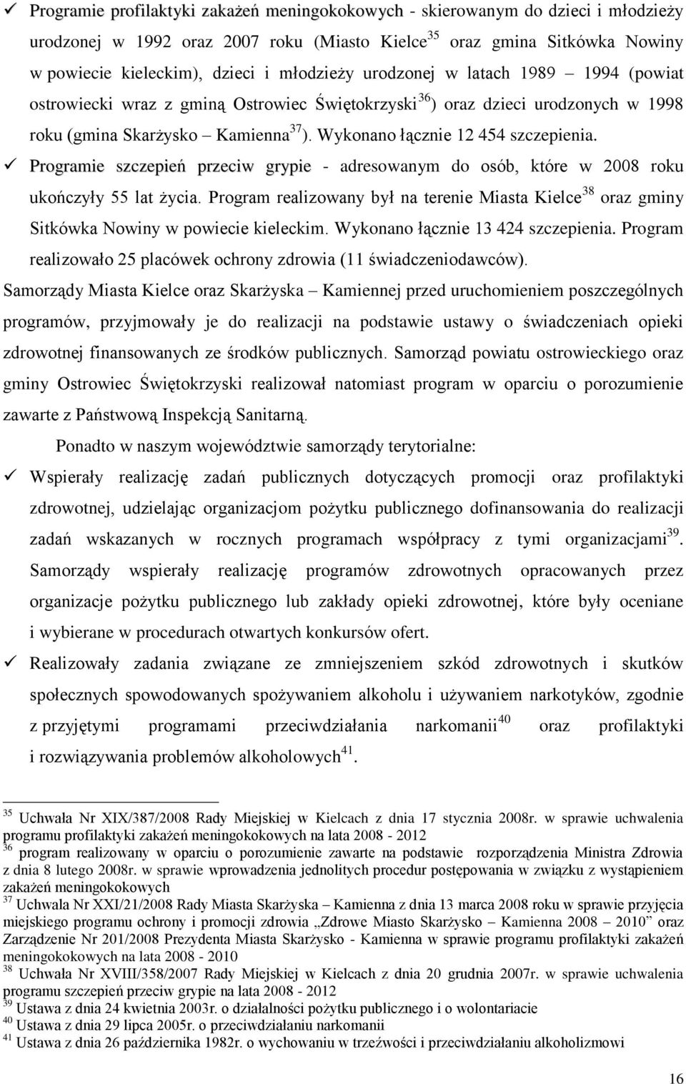 Wykonano łącznie 12 454 szczepienia. Programie szczepień przeciw grypie - adresowanym do osób, które w 2008 roku ukończyły 55 lat życia.