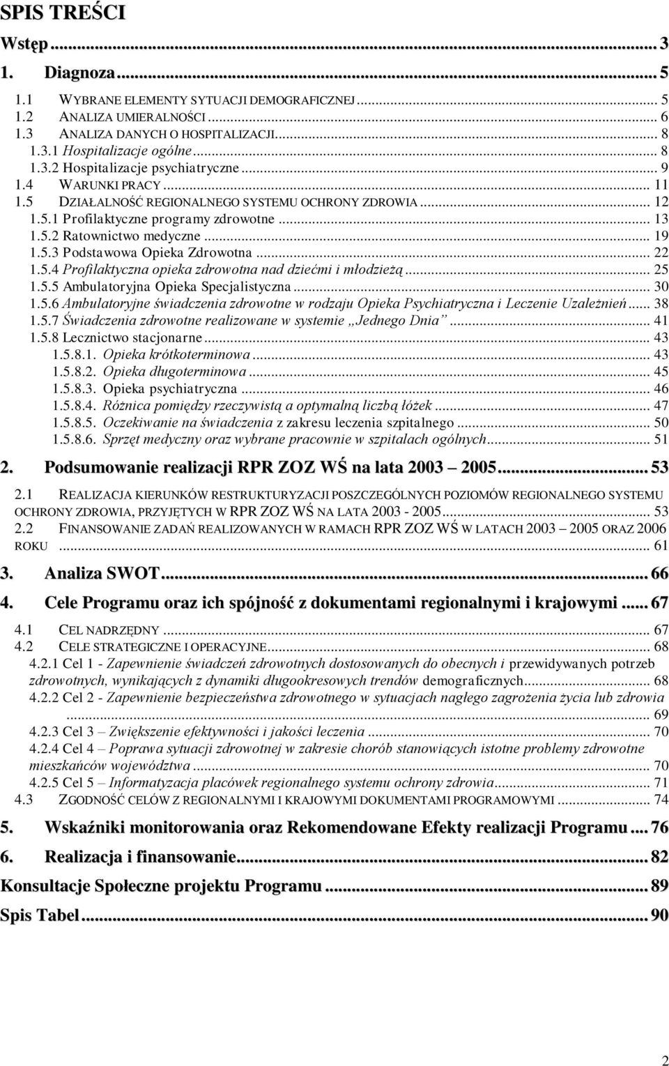 .. 22 1.5.4 Profilaktyczna opieka zdrowotna nad dziećmi i młodzieżą... 25 1.5.5 Ambulatoryjna Opieka Specjalistyczna... 30 1.5.6 Ambulatoryjne świadczenia zdrowotne w rodzaju Opieka Psychiatryczna i Leczenie Uzależnień.