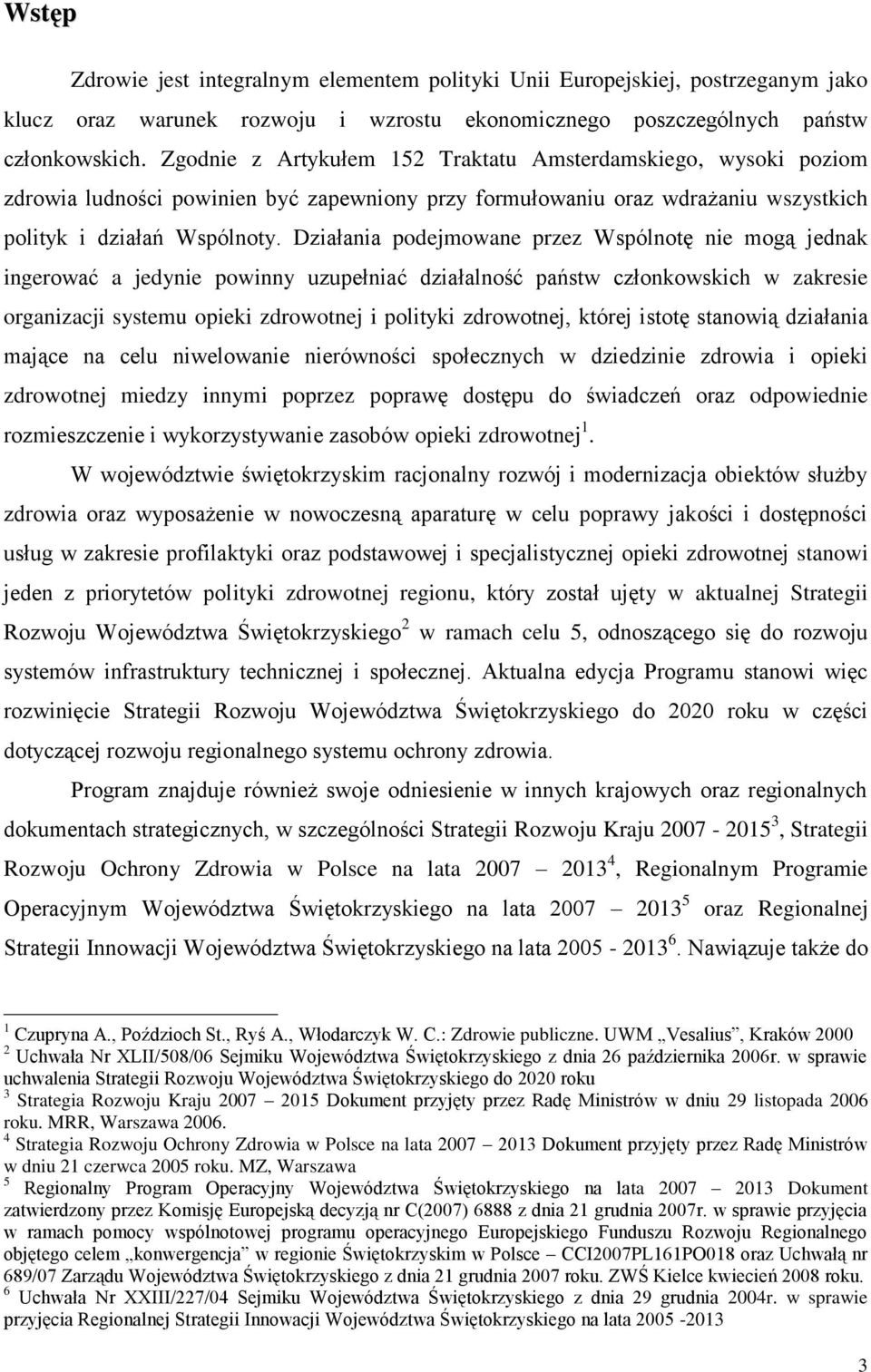 Działania podejmowane przez Wspólnotę nie mogą jednak ingerować a jedynie powinny uzupełniać działalność państw członkowskich w zakresie organizacji systemu opieki zdrowotnej i polityki zdrowotnej,