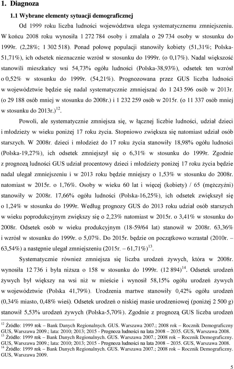 Ponad połowę populacji stanowiły kobiety (51,31%; Polska- 51,71%), ich odsetek nieznacznie wzrósł w stosunku do 1999r. (o 0,17%).