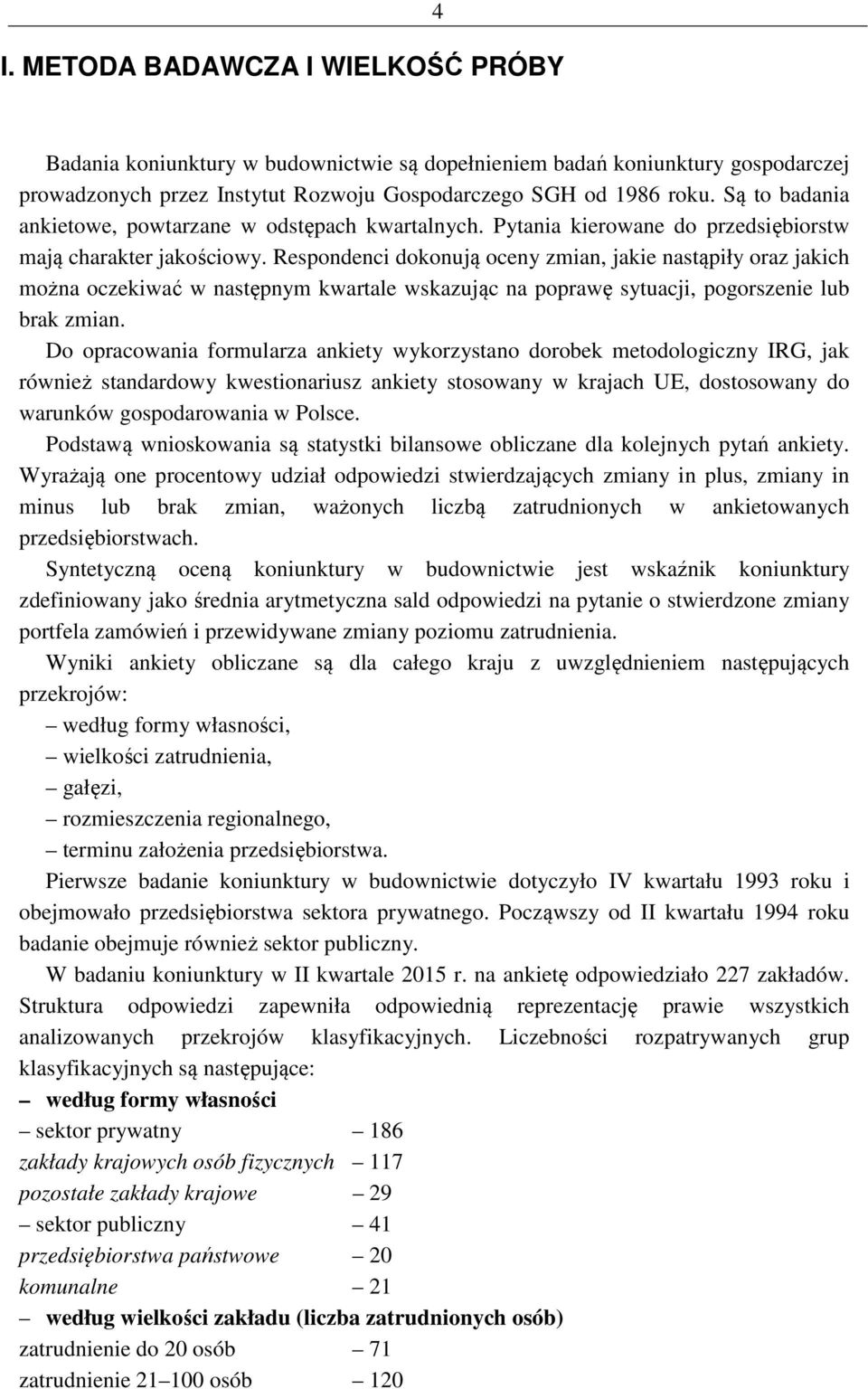 Respondenci dokonują oceny zmian, jakie nastąpiły oraz jakich można oczekiwać w następnym kwartale wskazując na poprawę sytuacji, pogorszenie lub brak zmian.