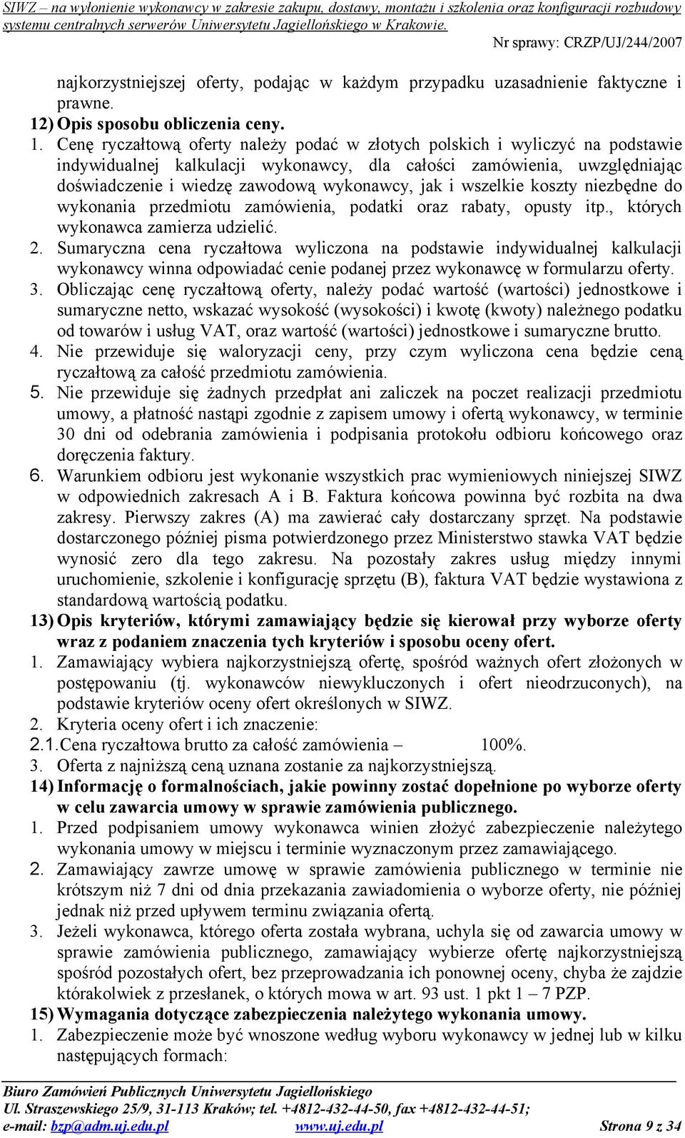 Cenę ryczałtową oferty należy podać w złotych polskich i wyliczyć na podstawie indywidualnej kalkulacji wykonawcy, dla całości zamówienia, uwzględniając doświadczenie i wiedzę zawodową wykonawcy, jak