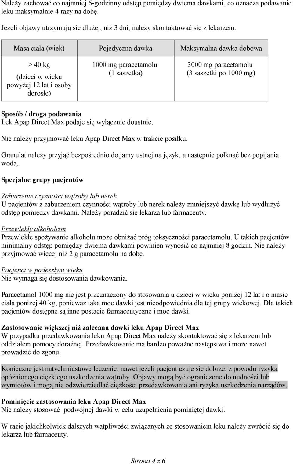 Masa ciała (wiek) Pojedyczna dawka Maksymalna dawka dobowa > 40 kg (dzieci w wieku powyżej 12 lat i osoby dorosłe) 1000 mg paracetamolu (1 saszetka) 3000 mg paracetamolu (3 saszetki po 1000 mg)