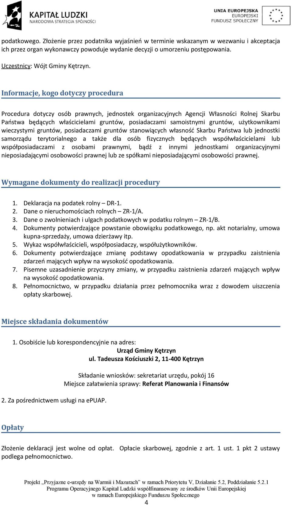 Informacje, kogo dotyczy procedura Procedura dotyczy osób prawnych, jednostek organizacyjnych Agencji Własności Rolnej Skarbu Państwa będących właścicielami gruntów, posiadaczami samoistnymi gruntów,