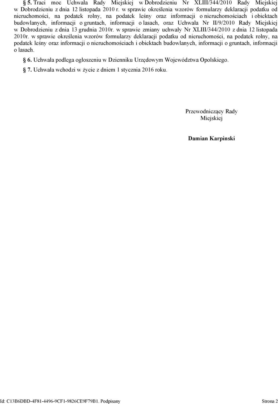 informacji o lasach, oraz Uchwała Nr II/9/2010 Rady Miejskiej w Dobrodzieniu z dnia 13 grudnia 2010r. w sprawie zmiany uchwały Nr XLIII/344/2010 z dnia 12 listopada 2010r.  informacji o lasach. 6.