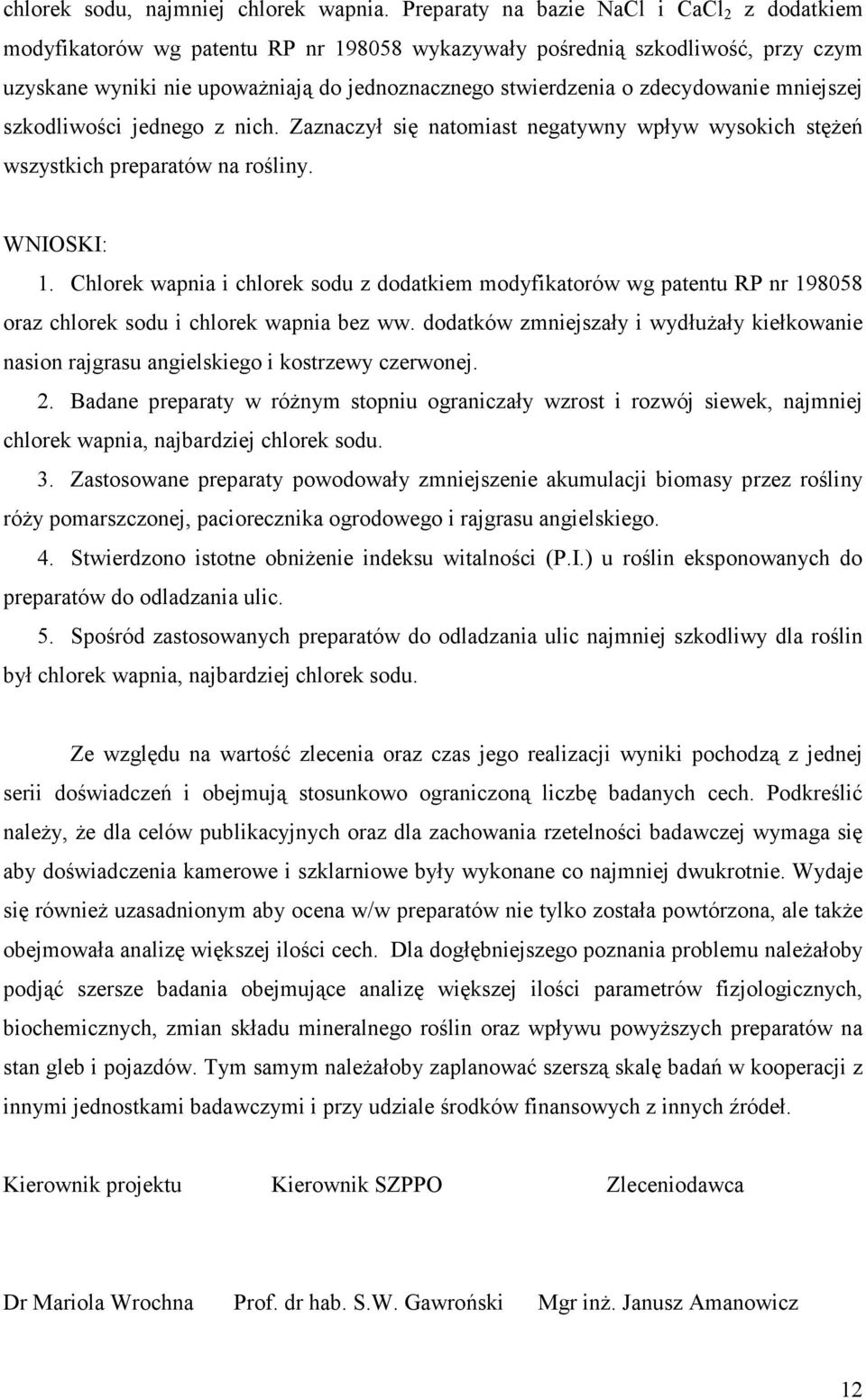 zdecydowanie mniejszej szkodliwości jednego z nich. Zaznaczył się natomiast negatywny wpływ wysokich stężeń wszystkich preparatów na rośliny. WNIOSKI: 1.