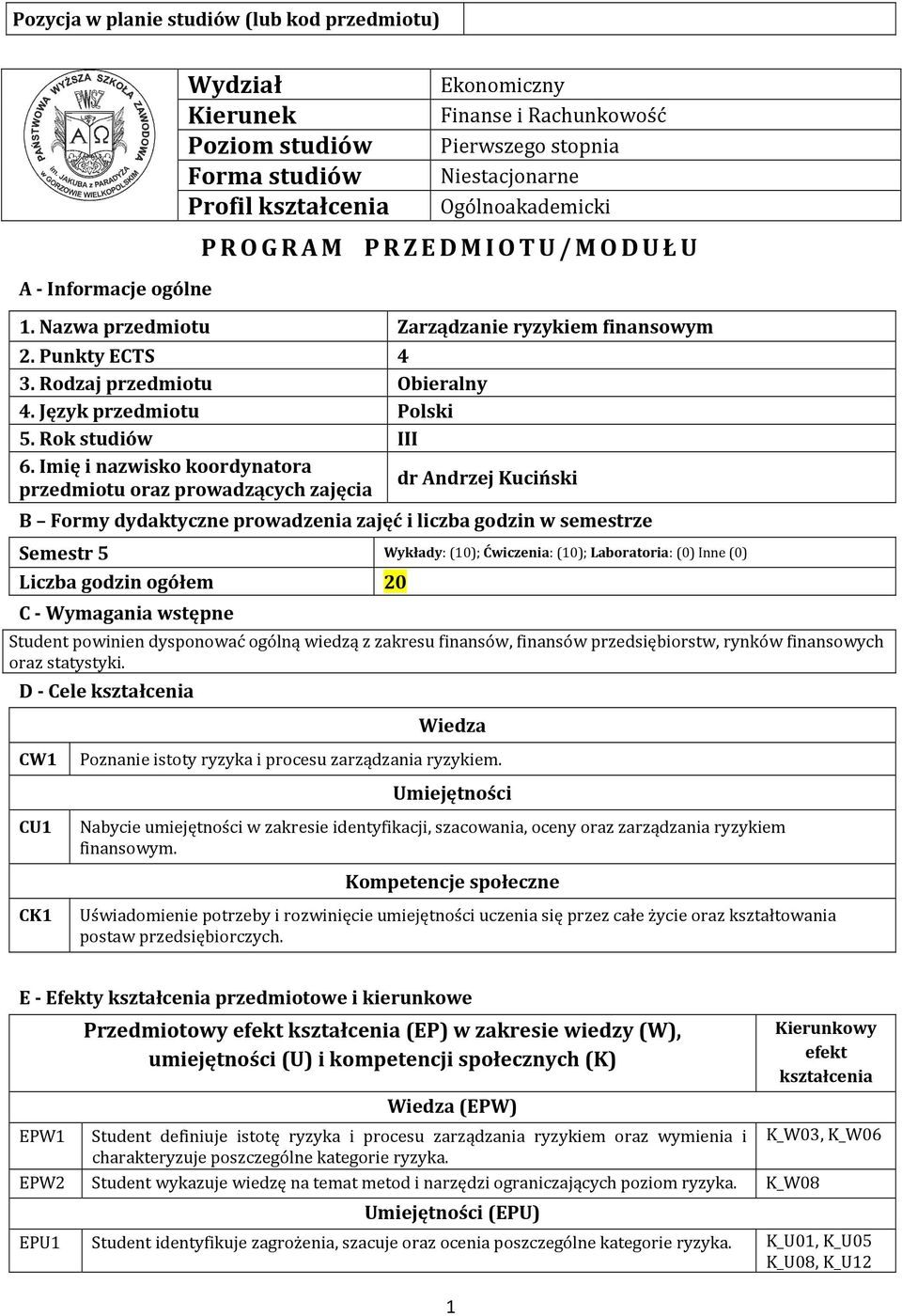 Imię i nazwisko koordynatora dr Andrzej Kuciński przedmiotu oraz prowadzących zajęcia B Formy dydaktyczne prowadzenia zajęć i liczba godzin w semestrze Semestr 5 Wykłady: (10); Ćwiczenia: (10);