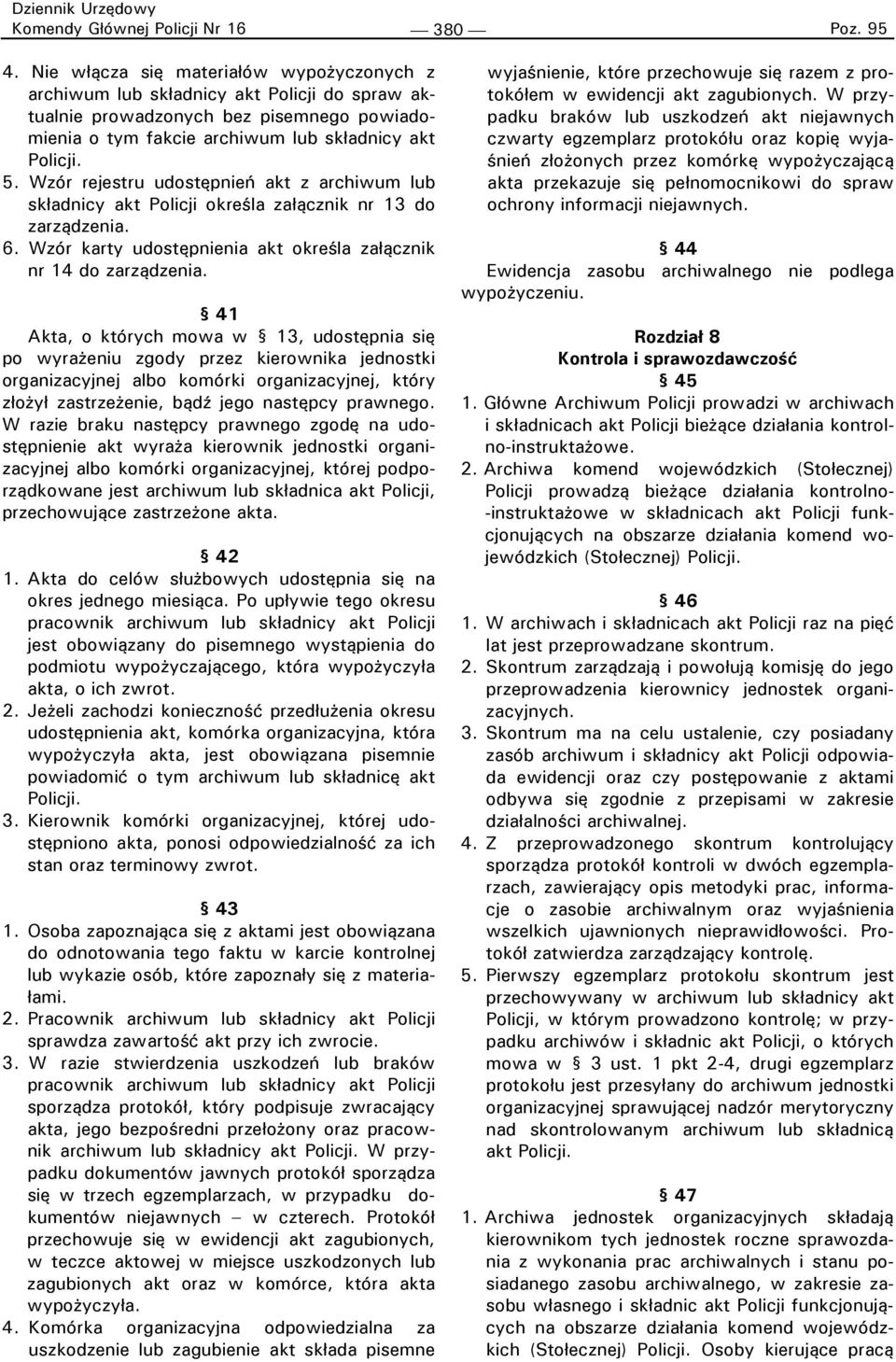 Wzór rejestru udostępnień akt z archiwum lub składnicy akt Policji określa załącznik nr 13 do zarządzenia. 6. Wzór karty udostępnienia akt określa załącznik nr 14 do zarządzenia.