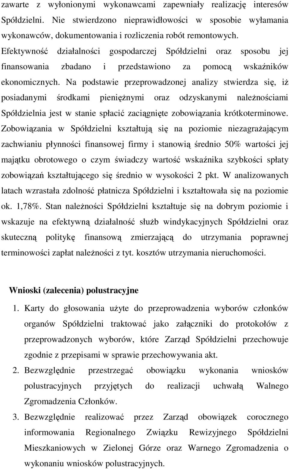 Na podstawie przeprowadzonej analizy stwierdza się, iŝ posiadanymi środkami pienięŝnymi oraz odzyskanymi naleŝnościami Spółdzielnia jest w stanie spłacić zaciągnięte zobowiązania krótkoterminowe.