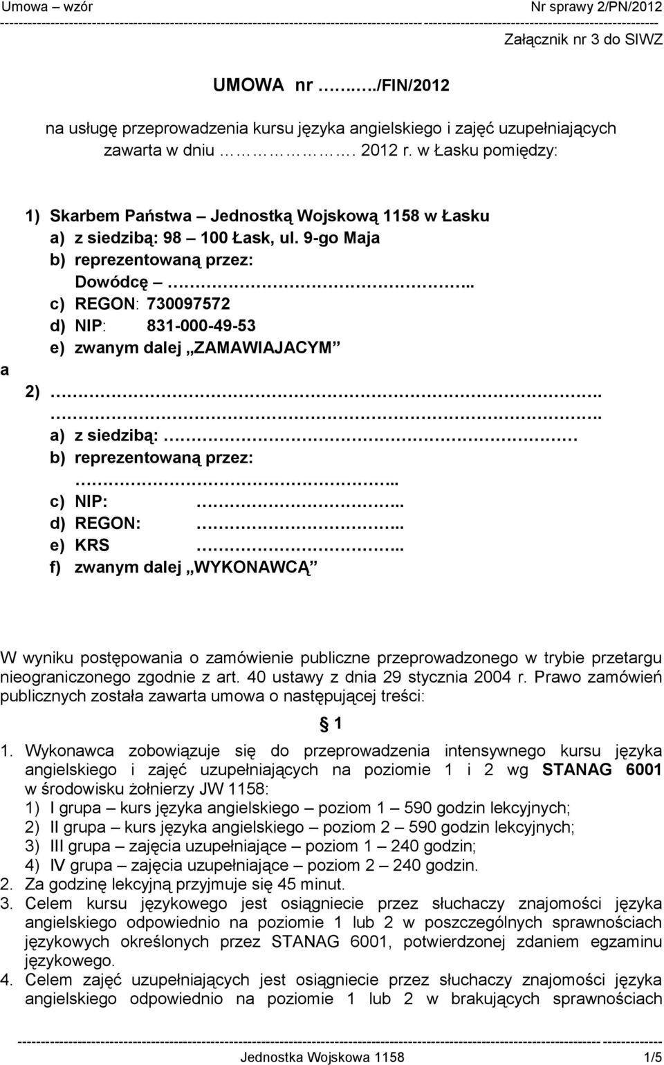 . c) REGON: 730097572 d) NIP: 831-000-49-53 e) zwanym dalej ZAMAWIAJACYM 2).. a) z siedzibą: b) reprezentowaną przez:.. c) NIP:.. d) REGON:.. e) KRS.