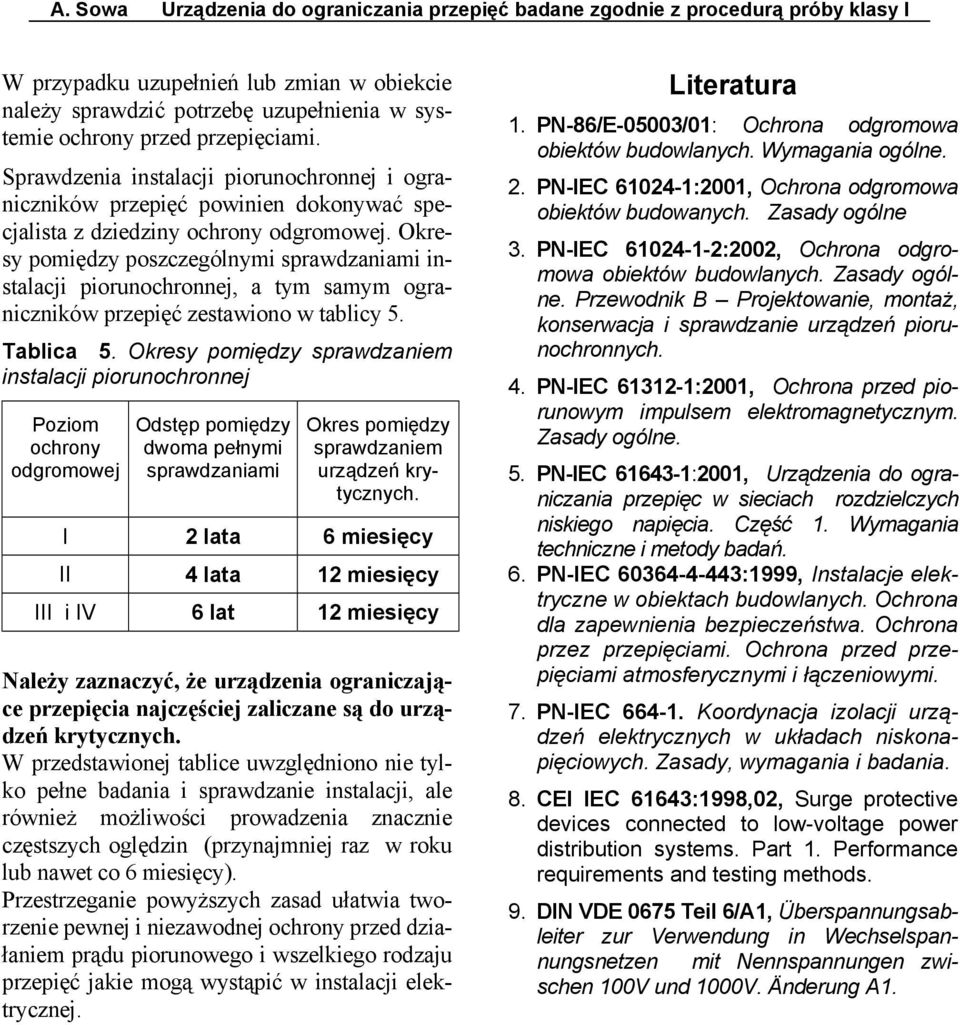 Okresy pomiędzy poszczególnymi sprawdzaniami instalacji piorunochronnej, a tym samym ograniczników przepięć zestawiono w tablicy. Tablica.