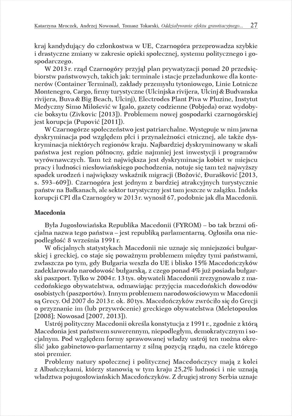 rząd Czarnogóry przyjął plan prywatyzacji ponad 20 przedsiębiorstw państwowych, takich jak: terminale i stacje przeładunkowe dla kontenerów (Container Terminal), zakłady przemysłu tytoniowego, Linie