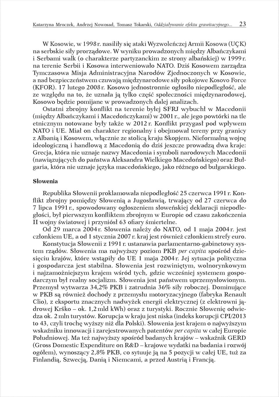 Dziś Kosowem zarządza Tymczasowa Misja Administracyjna Narodów Zjednoczonych w Kosowie, a nad bezpieczeństwem czuwają międzynarodowe siły pokojowe Kosovo Force (KFOR). 17 lutego 2008 r.